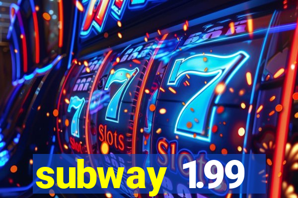 subway 1.99